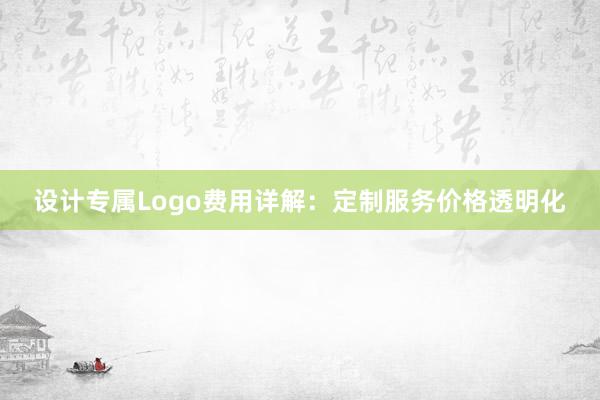 设计专属Logo费用详解：定制服务价格透明化