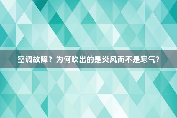 空调故障？为何吹出的是炎风而不是寒气？